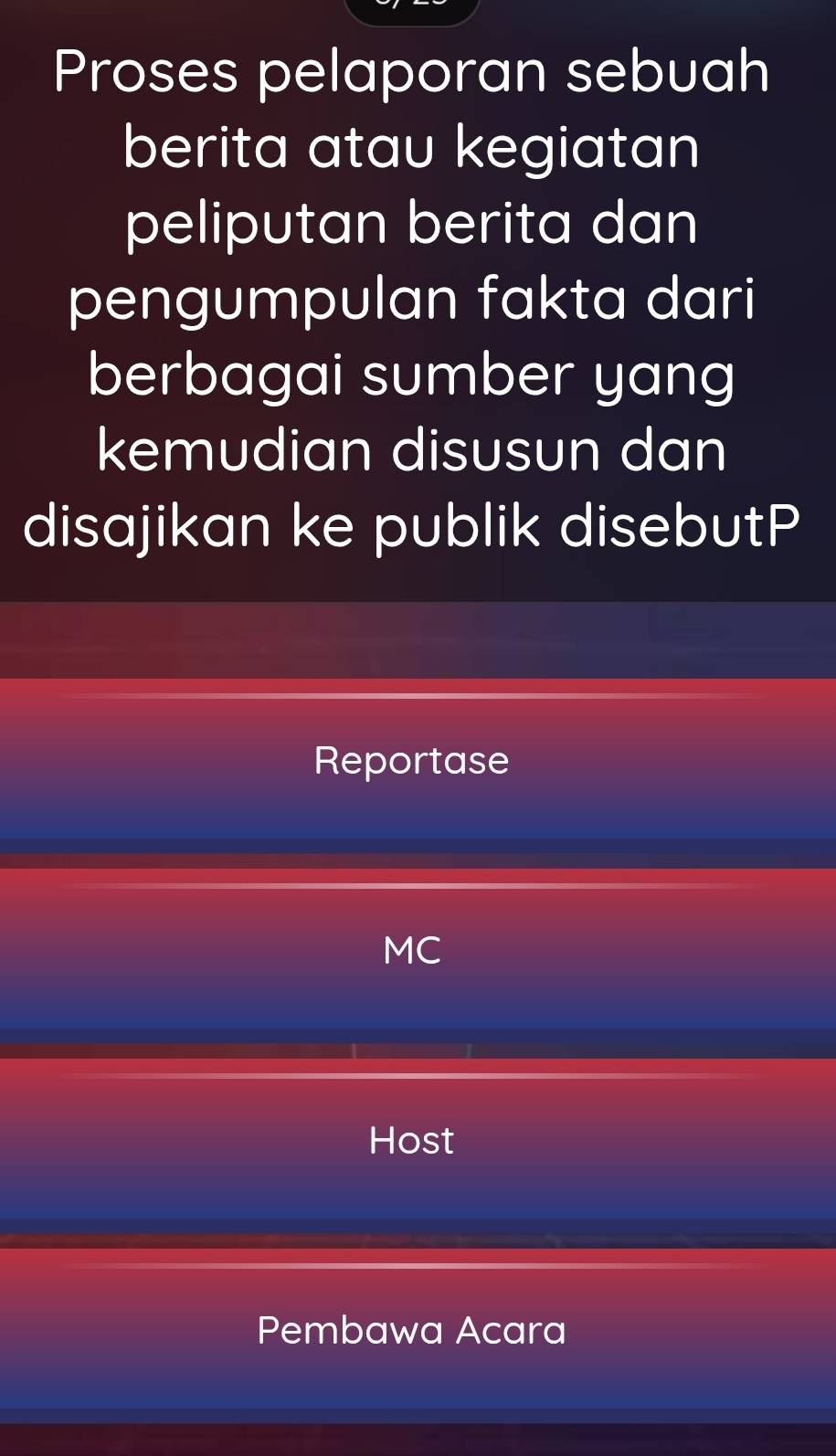 Proses pelaporan sebuah 
berita atau kegiatan 
peliputan berita dan 
pengumpulan fakta dari 
berbagai sumber yang 
kemudian disusun dan 
disajikan ke publik disebutP 
Reportase 
MC 
Host 
Pembawa Acara