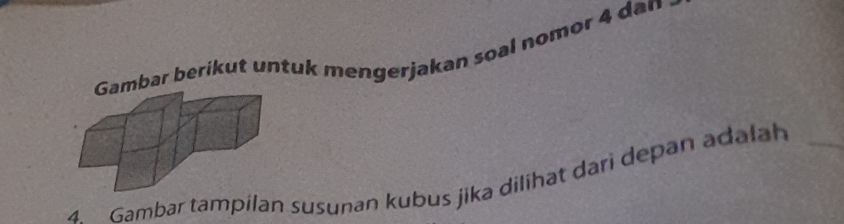 mbar berikut untuk mengerjakan soal nomor 4 dan 
4. Gambar tampilan susunan kubus jika dilihat dari depan adalah_