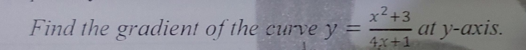 Find the gradient of the curve y= (x^2+3)/4x+1  at y-axis.