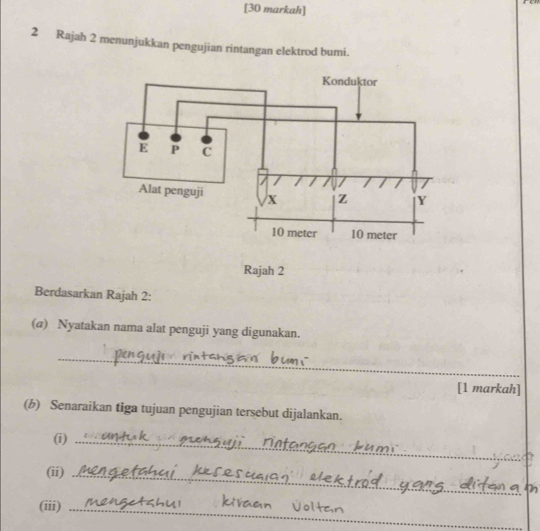 [30 markah] 
2 Rajah 2 menunjukkan pengujian rintangan elektrod bumi. 
Rajah 2 
Berdasarkan Rajah 2: 
(@) Nyatakan nama alat penguji yang digunakan. 
_ 
[1 markah] 
(b) Senaraikan tiga tujuan pengujian tersebut dijalankan. 
(i)_ 
(ii)_ 
(iii)_