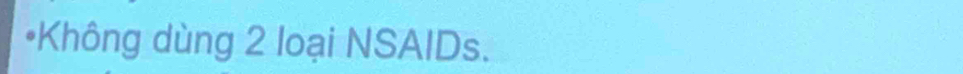 Không dùng 2 loại NSAIDs.