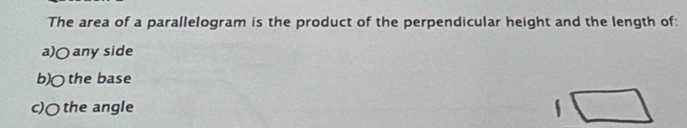 The area of a parallelogram is the product of the perpendicular height and the length of:
a) any side
b)○ the base
c)○ the angle