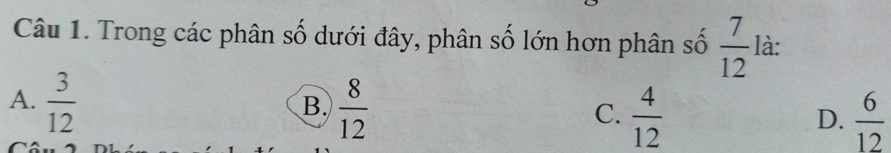 Trong các phân số dưới đây, phân số lớn hơn phân số  7/12  là:
A.  3/12 
B.  8/12 
C.  4/12 
D.  6/12 