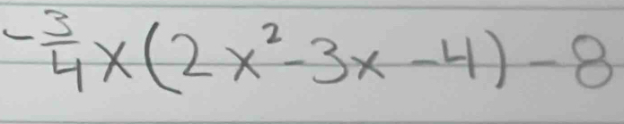 - 3/4 * (2x^2-3x-4)-8