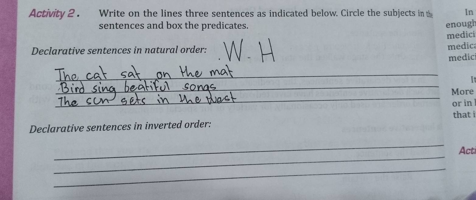 Activity 2 . , Write on the lines three sentences as indicated below. Circle the subjects in the 
In 
sentences and box the predicates. enough 
medici 
Declarative sentences in natural order: 
medica 
medic 
_ 
_ 
It 
_ 
More 
or in 
that i 
Declarative sentences in inverted order: 
_ 
_ 
Acti 
_