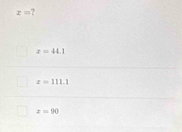 x= ?
x=44.1
x=111.1
x=90