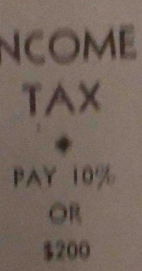 NCOME 
TAX 
PAY 10%
OR
$200