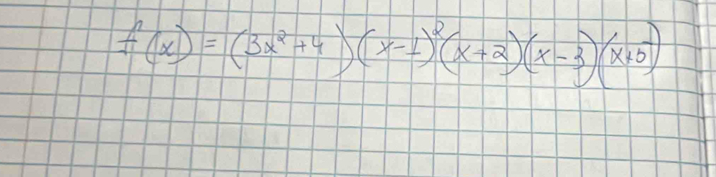 f(x)=(3x^2+4)(x-1)^2(x+2)(x-3)(x+5)