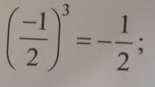 ( (-1)/2 )^3=- 1/2 ;