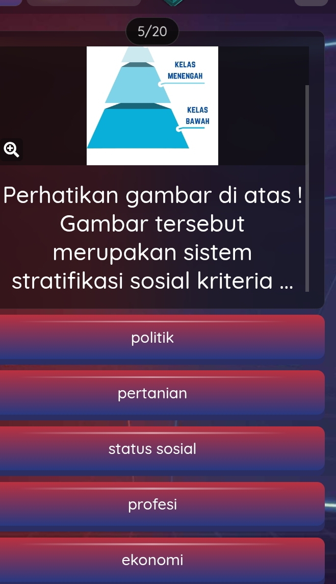 5/20
Q
Perhatikan gambar di atas !
Gambar tersebut
merupakan sistem
stratifikasi sosial kriteria ...
politik
pertanian
status sosial
profesi
ekonomi