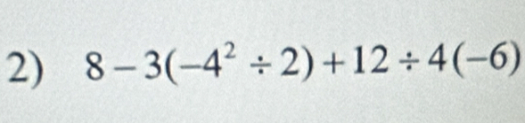 8-3(-4^2/ 2)+12/ 4(-6)