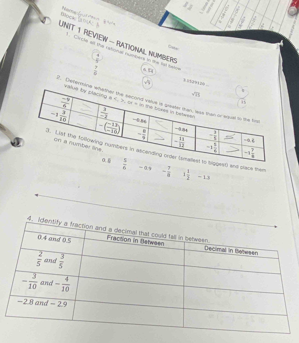 Name
Block:
7
UNIT 1 REVIEW — RATIONAL NUMBERS
Date
. Circle all the rational numbers in the list belov
 4/5 
 7/0 
6.overline 54
sqrt(9)
3.1529120 ...
2. Determine whe
value 
iggest) and place them
 5/6  ~ 0.9 - 7/8  1 1/2  , .n

4. Id