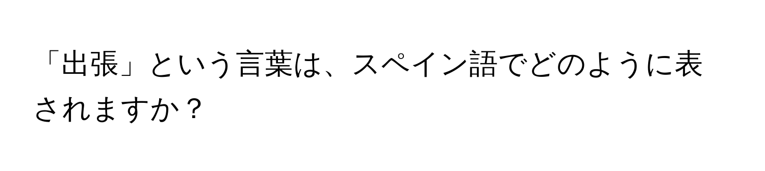 「出張」という言葉は、スペイン語でどのように表されますか？