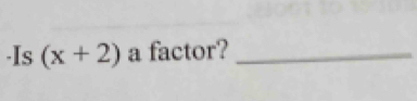 Is (x+2) a factor?_