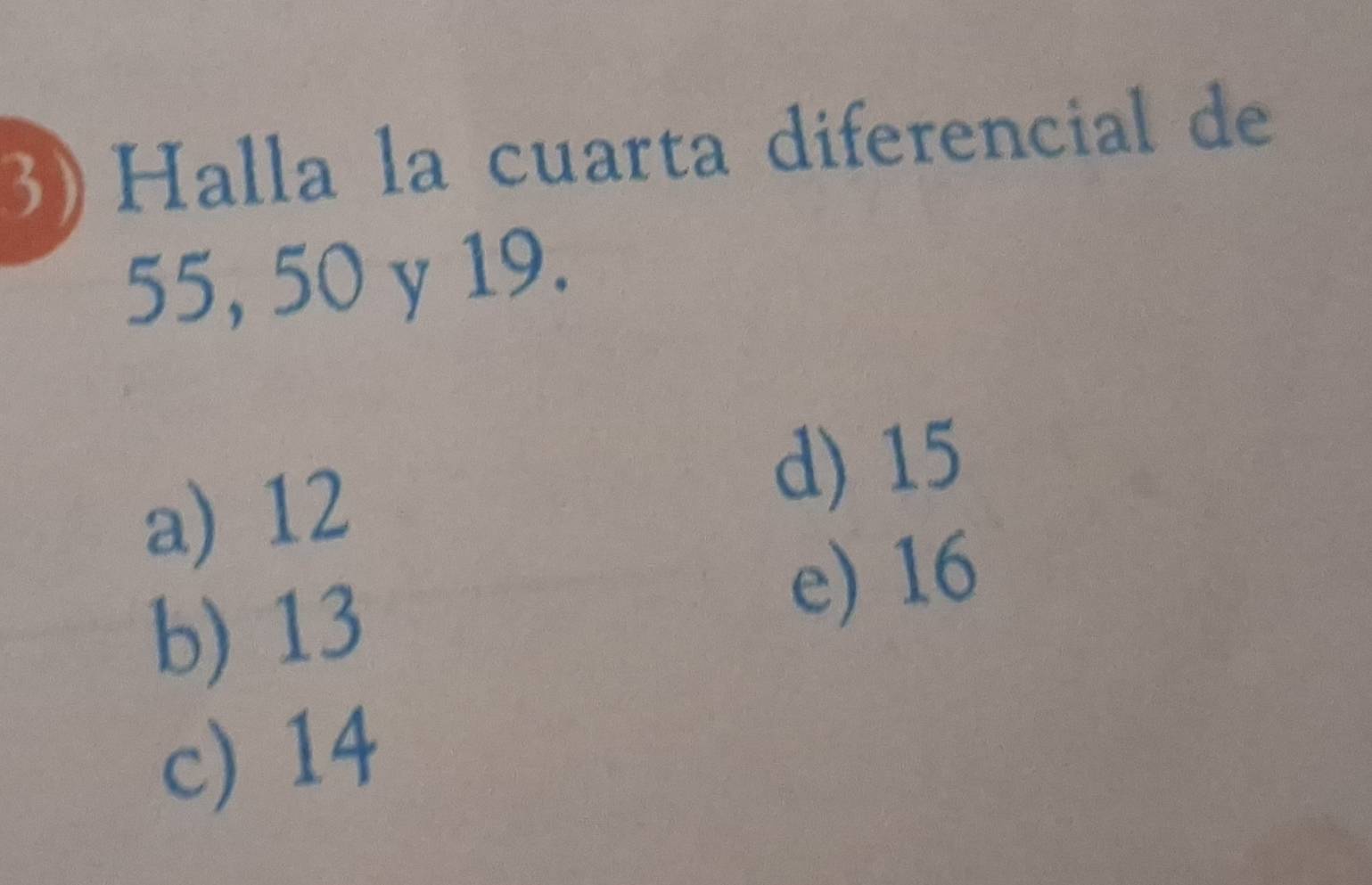 Halla la cuarta diferencial de
55, 50 γ 19.
a) 12
d) 15
b) 13
e) 16
c) 14