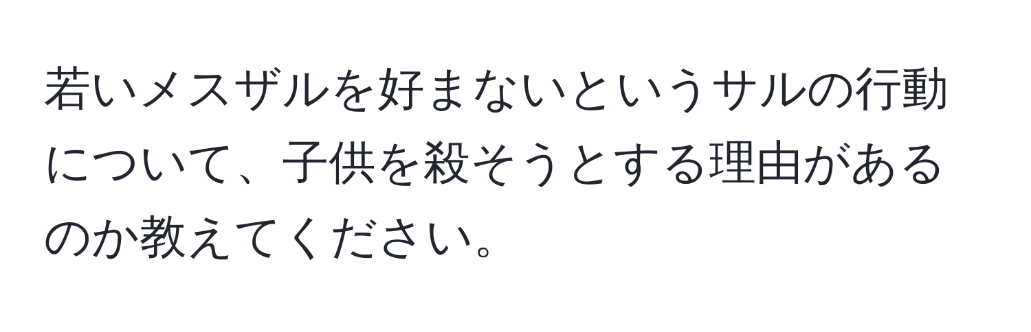 若いメスザルを好まないというサルの行動について、子供を殺そうとする理由があるのか教えてください。