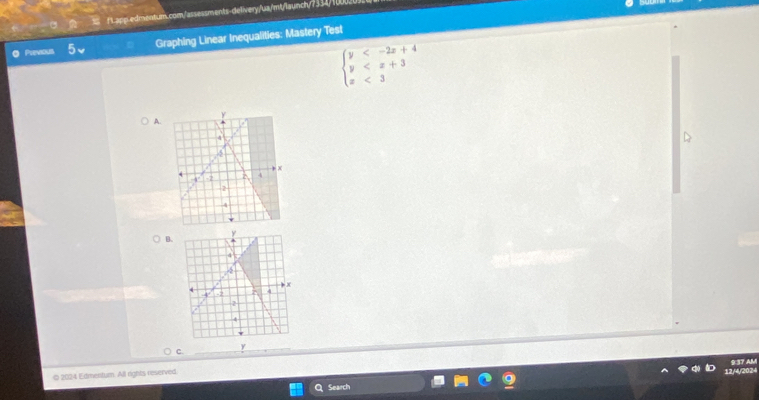 Lapp edmentum.com/assessments-delivery/ua./m!/launch/7334/100 
Previous Graphing Linear Inequalities: Mastery Test
beginarrayl y <3endarray.
A. 
B. 
Y 
C 
917 
© 2024 Edmentum. All rights reserved 
12/4/2024 
Search