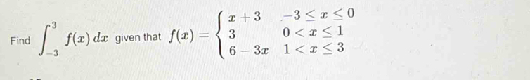 Find ∈t _(-3)^3f(x)dx given that f(x)=beginarrayl x+3-3≤ x≤ 0 30