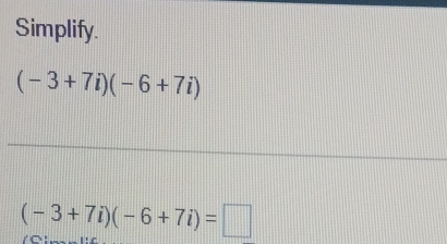 Simplify.
(-3+7i)(-6+7i)
(-3+7i)(-6+7i)=□