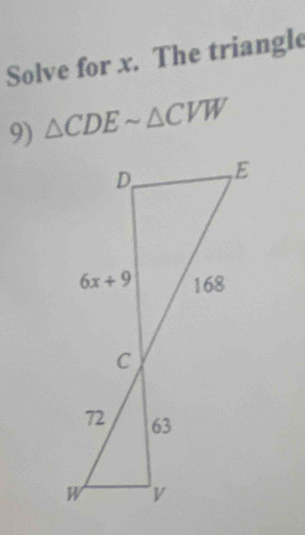 Solve for x. The triangle
9) △ CDEsim △ CVW