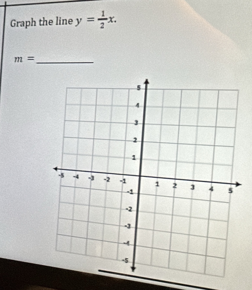 Graph the line y= 1/2 x.
m= _