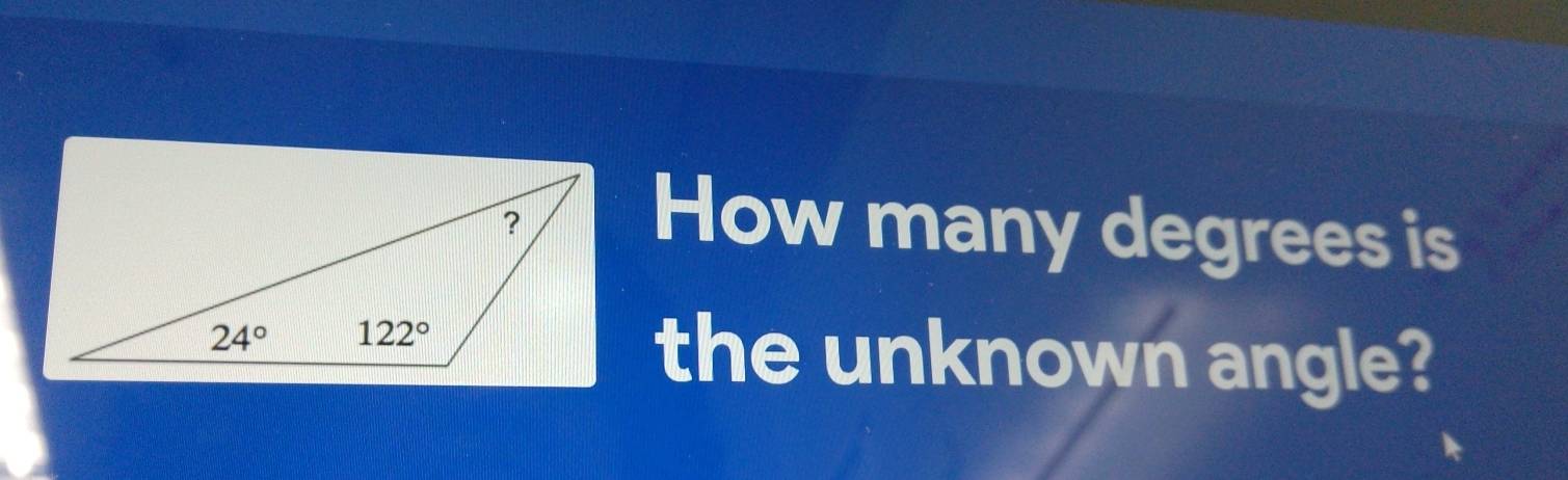 How many degrees is
the unknown angle?