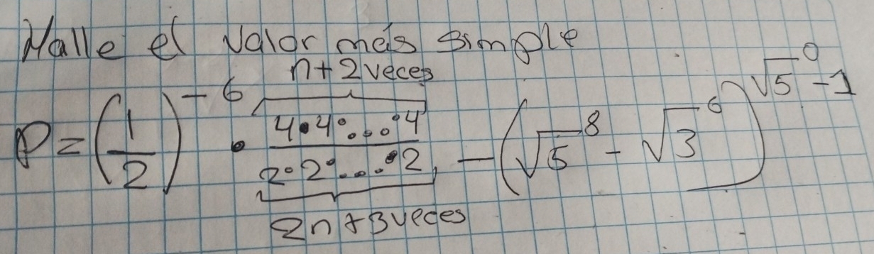 Malle el valor mes simple
P=( 1/2 )^-6· frac  1/4 * 2^(3* 4)frac 2* 2^2-1sqrt (5-(sqrt(5)^8)-(sqrt 5^(8-sqrt(3)))