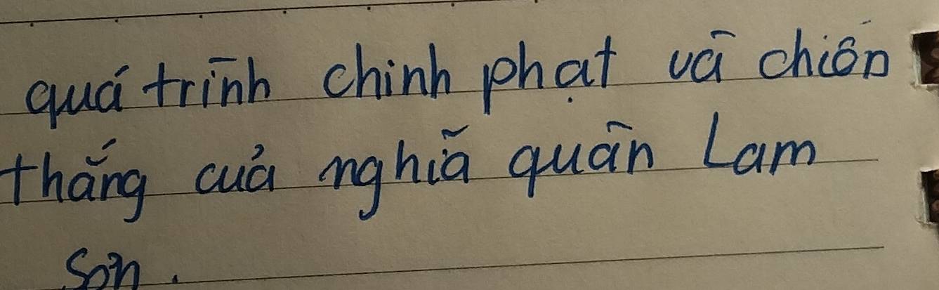 quá trinh chinh phat vá chián 
tháng cuá nghiā quán Lam 
Son.