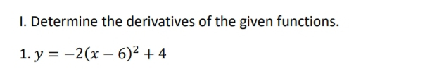 Determine the derivatives of the given functions. 
1. y=-2(x-6)^2+4