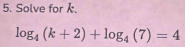 Solve for k.
log _4(k+2)+log _4(7)=4