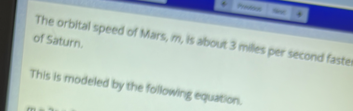 Prenous Nese 3 
of Saturn. The orbital speed of Mars, m, is about 3 milles per second faste 
This is modeled by the following equation.