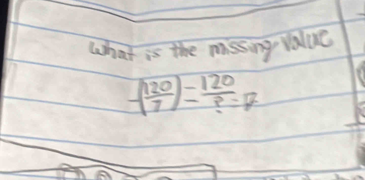 what is the mssing value
-( 120/7 )- 120/? =7