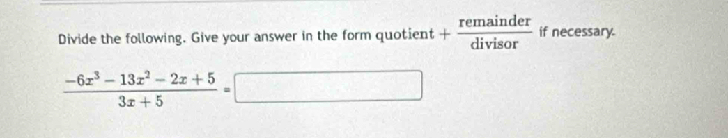 Divide the following. Give your answer in the form quotient + remainder/divisor  if necessary.
 (-6x^3-13x^2-2x+5)/3x+5 =□