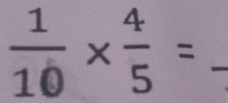  1/10 *  4/5 =