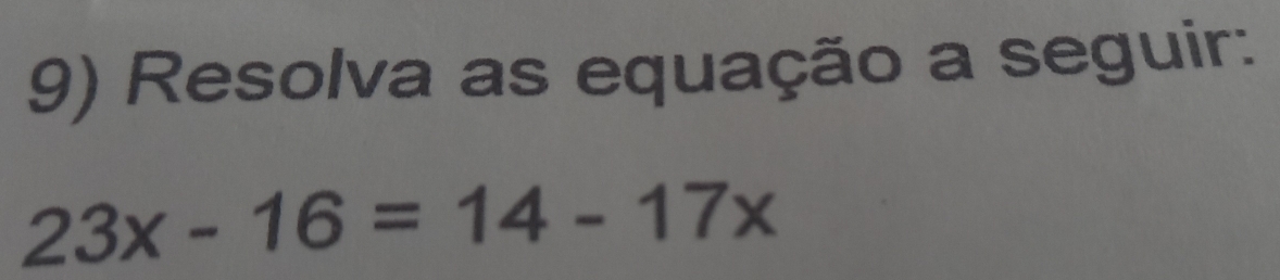 Resolva as equação a seguir:
23x-16=14-17x