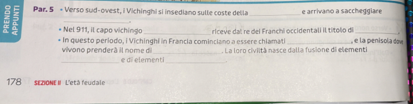 ? Par. 5 • Verso sud-ovest, i Vichinghi si insediano sulle coste della _e arrivano a saccheggiare 
. 
Nel 911, il capo vichingo riceve dal re dei Franchi occidentali il titolo di . 
In questo periodo, i Vichinghi in Francia cominciano a essere chiamati _, e la penisola dov 
vivono prenderà il nome di_ . La loro civiltà nasce dalla fusione di elementi 
_e di elementi_ 
178 SEZIONE II L'età feudale