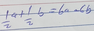  1/2 a+ 1/2 b=6a-6b