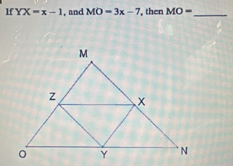 If YX=x-1 , and MO=3x-7 , then MO= _