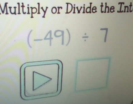 Multiply or Divide the Int
(-49)/ 7