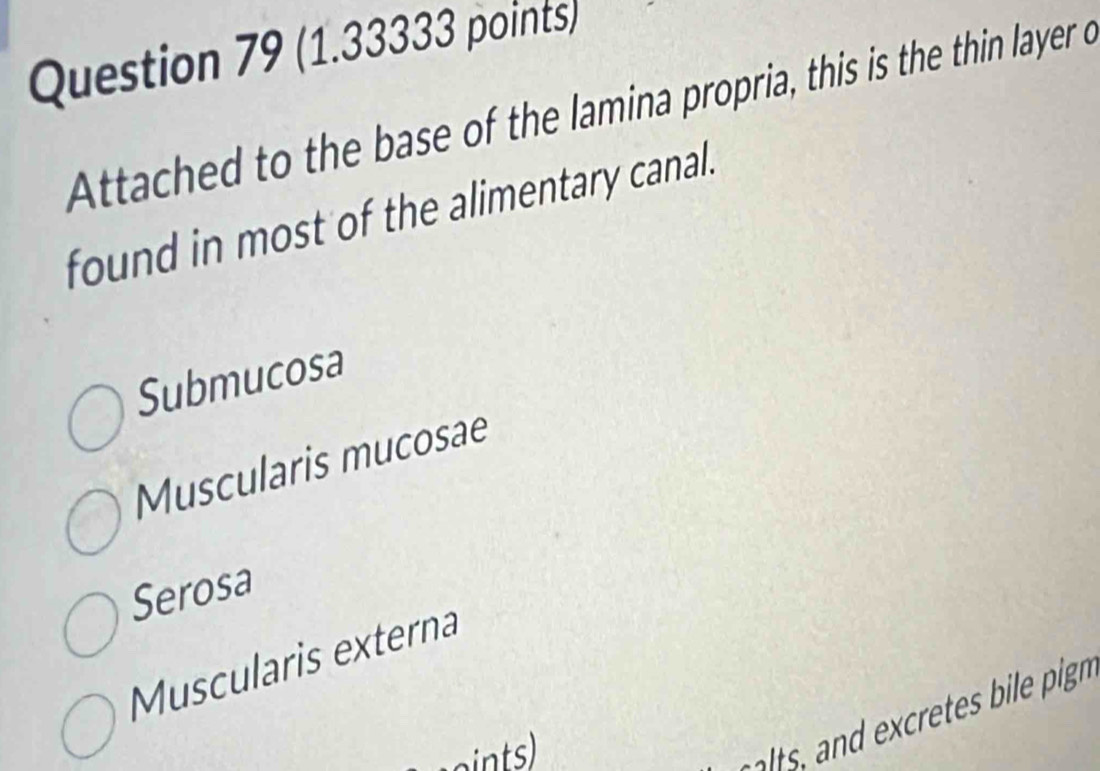 Attached to the base of the lamina propria, this is the thin layer o
found in most of the alimentary canal.
Submucosa
Muscularis mucosae
Serosa
Muscularis externa
ints)