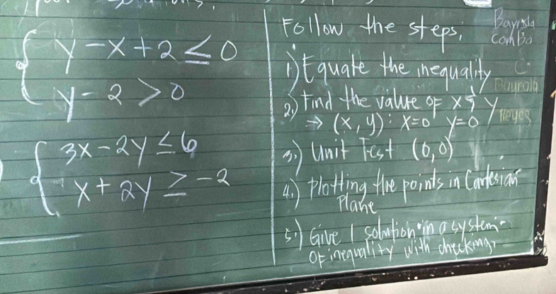 Follow the steps, n
beginarrayl y-x+2≤slant 0 y-2>0endarray. it quate the mequally 
2) Find the value of *  1/7 
(x,y):x=0 y=0
beginarrayl 3x-2y≤ 6 x+2y≥ -2endarray. 3) Unit Test (0,0)
41) plotting thre points in Conteian 
Plane 
s) Give I solution im asystem 
oF inquality with checking?