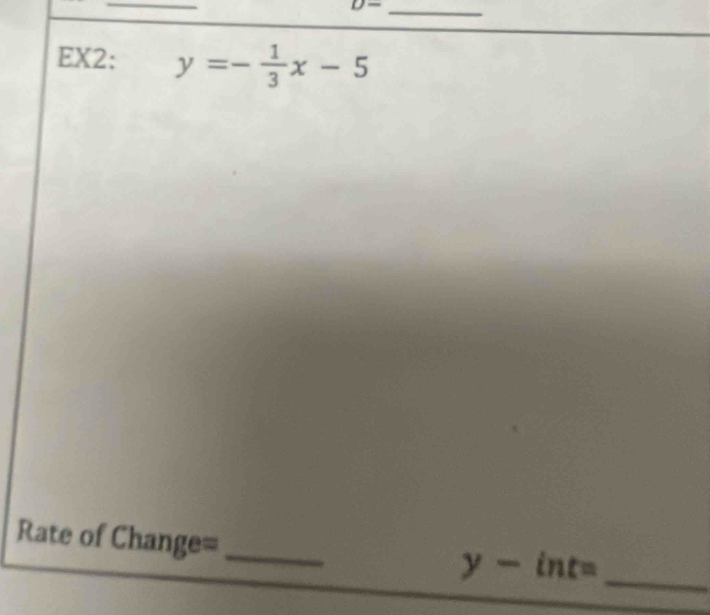 U= _ 
EX2: y=- 1/3 x-5
Rate of Change=_
y-int= _