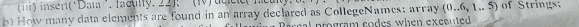 ) insért('Data ' facuity: 22): '' (N) dcicle( neun 
b) How many data elements are found in an array declared as CollegeNames; array (0..6,1.5) of Strings: 
cal program codes when exccuted .