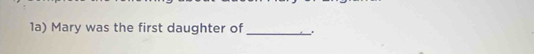 1a) Mary was the first daughter of_ 
.