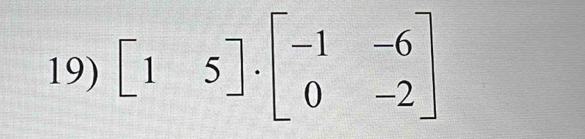 beginbmatrix 1&5]· beginbmatrix -1&-6 0&-2endbmatrix