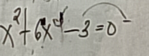 x^2+6x^4-3=0