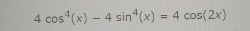 4cos^4(x)-4sin^4(x)=4cos (2x)