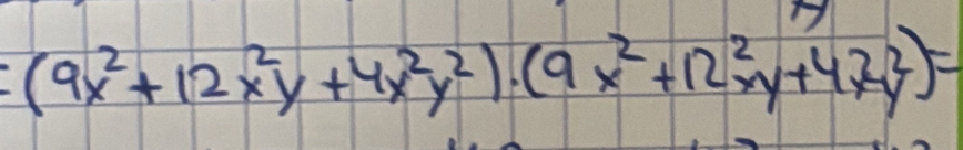 (9x^2+12x^2y+4x^2y^2)· (9x^2+12x^2y+4x^2y)=