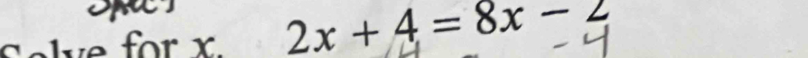 Selve for x.
2x+4=8x-2