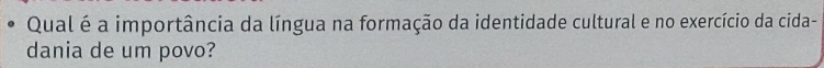 Qual é a importância da língua na formação da identidade cultural e no exercício da cida- 
dania de um povo?